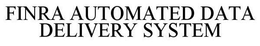 FINRA AUTOMATED DATA DELIVERY SYSTEM trademark
