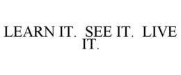 LEARN IT. SEE IT. LIVE IT. trademark
