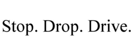 STOP. DROP. DRIVE. trademark