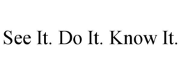 SEE IT. DO IT. KNOW IT. trademark