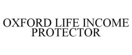 OXFORD LIFE INCOME PROTECTOR trademark