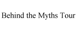 BEHIND THE MYTHS TOUR trademark