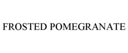 FROSTED POMEGRANATE trademark