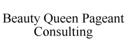 BEAUTY QUEEN PAGEANT CONSULTING trademark