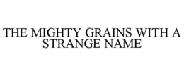 THE MIGHTY GRAINS WITH A STRANGE NAME trademark