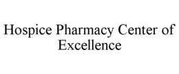 HOSPICE PHARMACY CENTER OF EXCELLENCE trademark