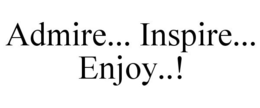 ADMIRE... INSPIRE... ENJOY..! trademark