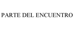 PARTE DEL ENCUENTRO trademark