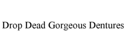 DROP DEAD GORGEOUS DENTURES trademark