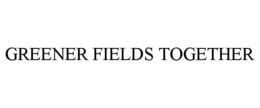 GREENER FIELDS TOGETHER trademark