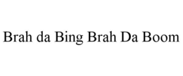 BRAH DA BING BRAH DA BOOM trademark