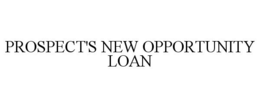 PROSPECT'S NEW OPPORTUNITY LOAN trademark