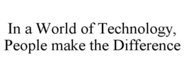 IN A WORLD OF TECHNOLOGY, PEOPLE MAKE THE DIFFERENCE trademark