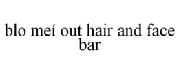 BLO MEÍ OUT HAIR AND FACE BAR trademark