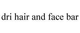DRI HAIR AND FACE BAR trademark