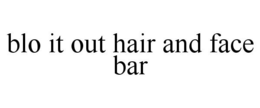BLO IT OUT HAIR AND FACE BAR trademark
