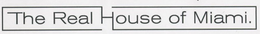 THE REAL HOUSE OF MIAMI. trademark