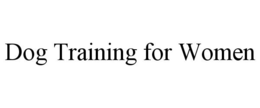 DOG TRAINING FOR WOMEN trademark