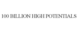 100 BILLION HIGH POTENTIALS trademark