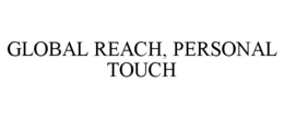 GLOBAL REACH, PERSONAL TOUCH trademark