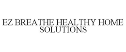 EZ BREATHE HEALTHY HOME SOLUTIONS trademark