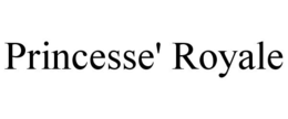 PRINCESSE' ROYALE trademark