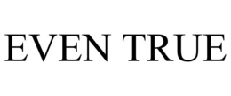 EVEN TRUE trademark