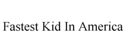 FASTEST KID IN AMERICA trademark