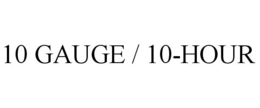 10 GAUGE / 10-HOUR trademark