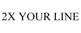 2X YOUR LINE trademark
