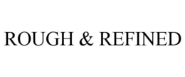 ROUGH & REFINED trademark