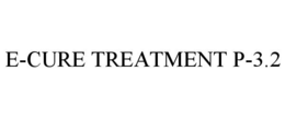 E-CURE TREATMENT P-3.2 trademark