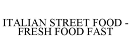 ITALIAN STREET FOOD - FRESH FOOD FAST trademark
