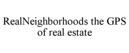 REALNEIGHBORHOODS THE GPS OF REAL ESTATE trademark