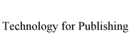 TECHNOLOGY FOR PUBLISHING trademark