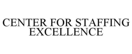 CENTER FOR STAFFING EXCELLENCE trademark