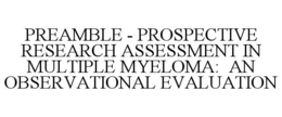 PREAMBLE - PROSPECTIVE RESEARCH ASSESSMENT IN MULTIPLE MYELOMA: AN OBSERVATIONAL EVALUATION trademark