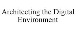 ARCHITECTING THE DIGITAL ENVIRONMENT trademark