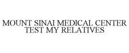 MOUNT SINAI MEDICAL CENTER TEST MY RELATIVES trademark