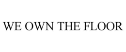 WE OWN THE FLOOR trademark