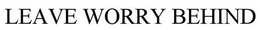 LEAVE WORRY BEHIND trademark
