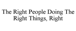 THE RIGHT PEOPLE DOING THE RIGHT THINGS, RIGHT trademark