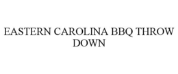 EASTERN CAROLINA BBQ THROW DOWN trademark