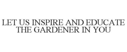 LET US INSPIRE AND EDUCATE THE GARDENER IN YOU trademark