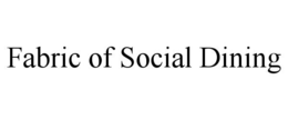 FABRIC OF SOCIAL DINING trademark