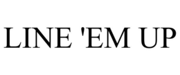 LINE 'EM UP trademark