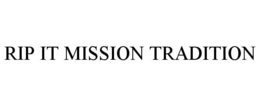 RIP IT MISSION TRADITION trademark