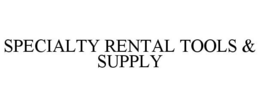 SPECIALTY RENTAL TOOLS & SUPPLY trademark