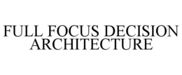 FULL FOCUS DECISION ARCHITECTURE trademark