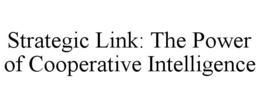 STRATEGIC LINK: THE POWER OF COOPERATIVE INTELLIGENCE trademark